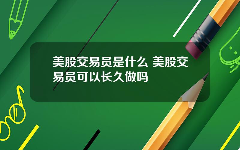 美股交易员是什么 美股交易员可以长久做吗